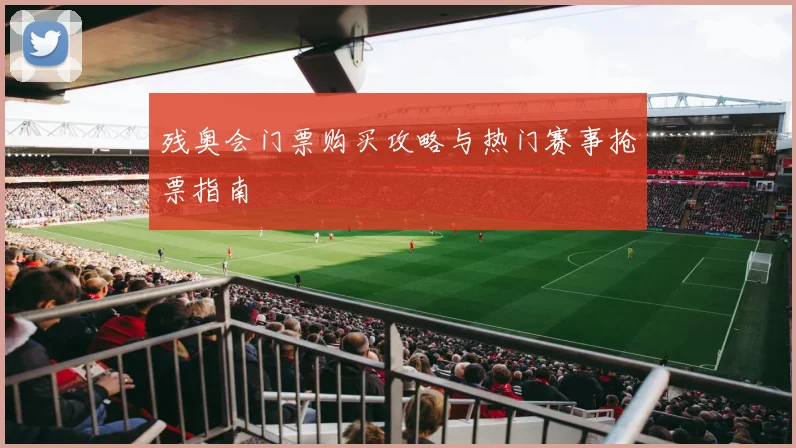 残奥会门票购买攻略与热门赛事抢票指南