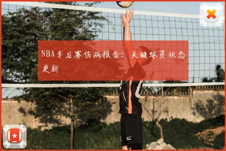 NBA季后赛伤病报告：关键球员状态更新