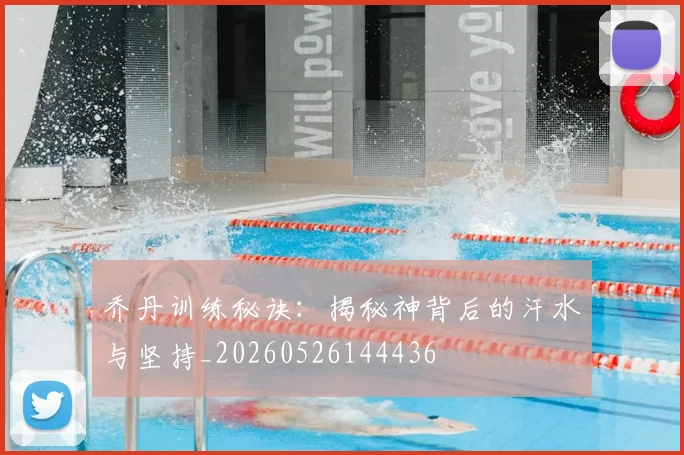 乔丹训练秘诀：揭秘神背后的汗水与坚持_20260526144436